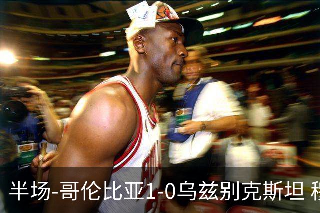 半场-哥伦比亚1-0乌兹别克斯坦 穆尼奥斯破门迪亚斯中柱+送助攻